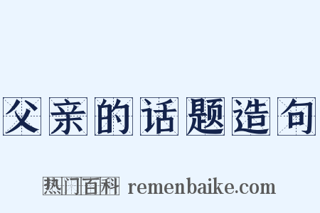 父亲的话题造句是什么意思的图片